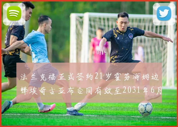 法兰克福正式签约21岁霍芬海姆边锋埃奇古亚布合同有效至2031年6月