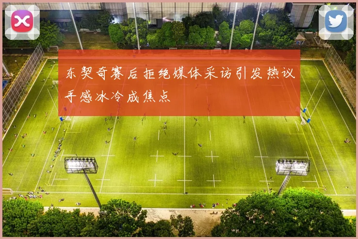 东契奇赛后拒绝媒体采访引发热议手感冰冷成焦点