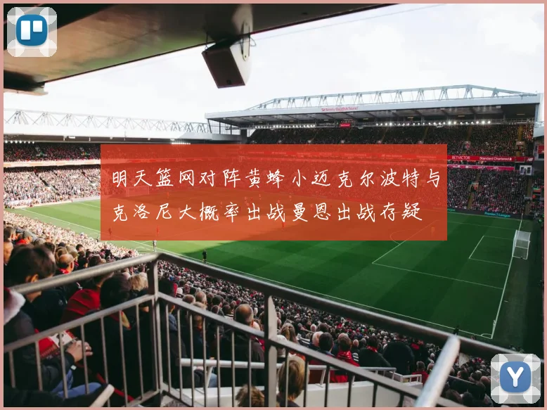 明天篮网对阵黄蜂小迈克尔波特与克洛尼大概率出战曼恩出战存疑
