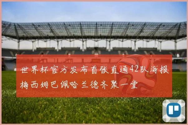 世界杯官方发布首张直通42队海报梅西姆巴佩哈兰德齐聚一堂
