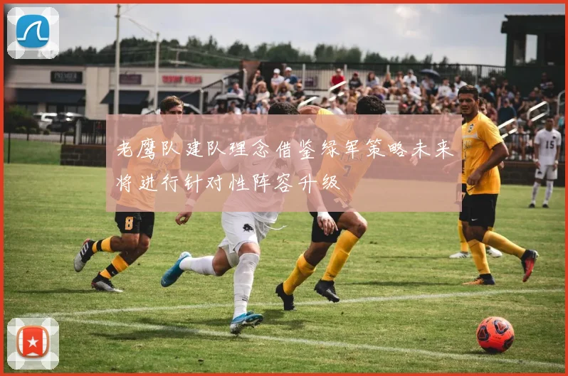 老鹰队建队理念借鉴绿军策略未来将进行针对性阵容升级
