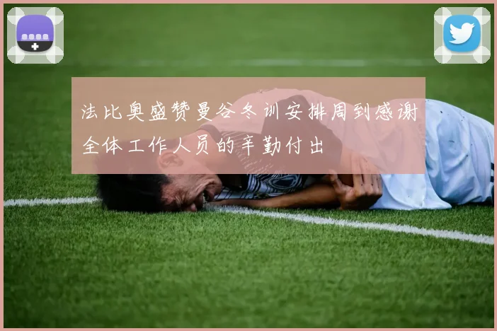 法比奥盛赞曼谷冬训安排周到感谢全体工作人员的辛勤付出