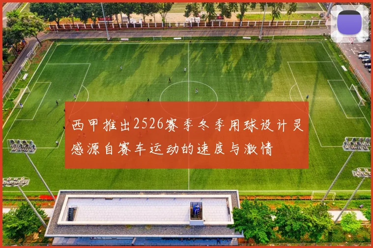 西甲推出2526赛季冬季用球设计灵感源自赛车运动的速度与激情